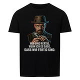 ICH SAGE, WANN WIR FERTIG SIND! Unisex T-Shirt